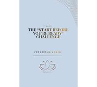 The “Start Before You’re Ready” Challenge: A 7 day journey to transform your mindset, finances, and habits. (Phoenix: From the Root)