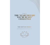 The “Start Before You’re Ready” Challenge: A 7 day journey to transform your mindset, finances, and habits. (Phoenix: From the Root)