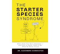 The Starter Species Syndrome: When Kids Feel Born Obsolete - and How to Raise Them to Be What AI Never Could