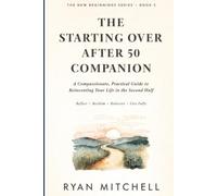 The Starting Over After 50 Companion: A Compassionate, Practical Guide to Reinventing Your Life in the Second Half (The New Beginnings Series)