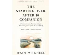 The Starting Over After 50 Companion: A Compassionate, Practical Guide to Reinventing Your Life in the Second Half: 5 (The New Beginnings Series)