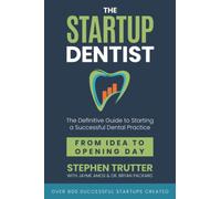 The Startup Dentist: The Definitive Guide to Starting a Successful Dental Practice From Idea to Opening Day