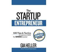 The Startup Entrepreneur: 100 Tips and Tactics to implement NOW for Serious income!
