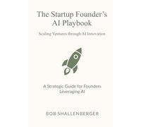 The Startup Founder’s AI Playbook: A Comprehensive Guide to Leveraging AI for Scaling and Operations (AI Playbook Series)