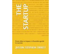 THE STARTUP: From idea to impact: A founders guide to success