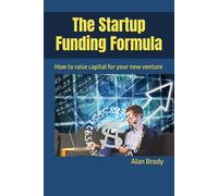 The Startup Funding Formula: How to raise capital for your new venture