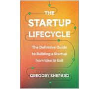 The Startup Lifecycle: The Definitive Guide to Building a Startup from Idea to Exit