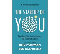 The Startup of You (Revised and Updated): Adapt, Take Risks, Grow Your Network, and Transform Your Career