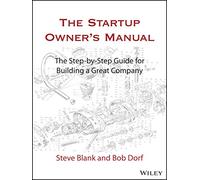 The Startup Owner's Manual: The Step-By-Step Guide for Building a Great Company