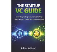 The Startup VC Guide: Everything Entrepreneurs Need to Know about Venture Capital and Startup Fundraising