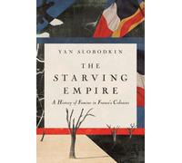 The Starving Empire : A History of Famine in France's Colonies