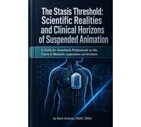 The Stasis Threshold: Scientific Realities and Clinical Horizons of Suspended Animation: A Guide for Anesthesia Professionals on the Future of Metabolic Suppression and Biostasis