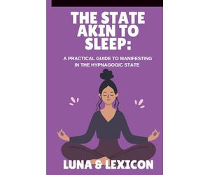 The State Akin to Sleep: A Practical Guide to Manifesting in the Hypnagogic State: Master Neville Goddard’s SATS Method to Program Your Subconscious, Attract Your Desires, and Transform Your Reality