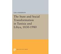 The State and Social Transformation in Tunisia and Libya, 1830-1980 (Princeton Legacy Library) (Princeton Studies on the Near East)