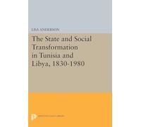The State and Social Transformation in Tunisia and Libya, 1830-1980 (Princeton Legacy Library) (Princeton Studies on the Near East)