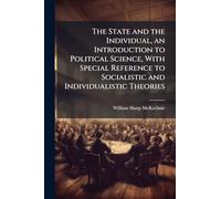 The State and the Individual, an Introduction to Political Science, With Special Reference to Socialistic and Individualistic Theories