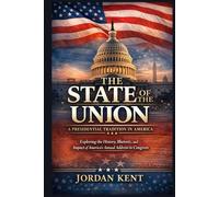 The State of the Union: A Presidential Tradition in America: Exploring the History, Rhetoric, and Impact of America's Annual Address to Congress