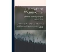 The State of Washington: A Brief History of the Discovery, Settlement and Organization of Washington, the "Evergreen State," as Well as A Compilation ... Material Development of the State up to Date