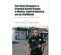 The State Response to Criminal Armed Groups in Mexico, Central America, and the Caribbean: Between Police Reform and Militarization (SUNY series in Ethics and the Challenges of Contemporary Warfare)