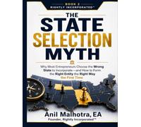 The State Selection Myth: Why Most Entrepreneurs Choose the Wrong State to Incorporate - and How to Form the Right Entity the Right Way the First Time (RIGHTLY INCORPORATED)