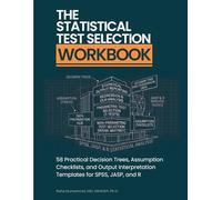 The Statistical Test Selection Workbook: 58 Practical Decision Trees, Assumption Checklists, and Output Interpretation Templates for SPSS, JASP, and R