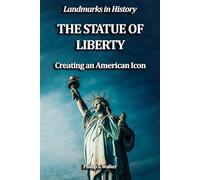 The Statue of Liberty: Creating an American Icon (Landmarks in History)
