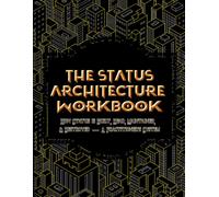 The Status Architecture Workbook: How Status Is Built, Read, Maintained, and Defended - A Practitioner's System for Social Power and Strategic Influence