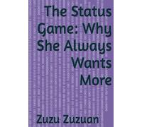 The Status Game: Why She Always Wants More (Decoding Her Desire: The Psychology of Women’s Attraction)