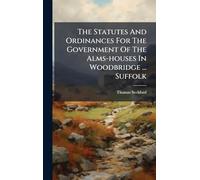The Statutes And Ordinances For The Government Of The Alms-houses In Woodbridge ... Suffolk