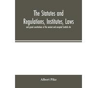 The statutes and regulations, institutes, laws and grand constitutions of the ancient and accepted Scottish rite