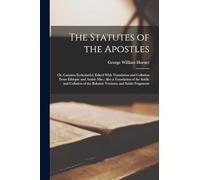 The Statutes of the Apostles: Or, Canones Ecclesiastici; Edited With Translation and Collation From Ethiopic and Arabic Mss.; Also a Translation of ... the Bohairic Versions; and Saidic Fragments
