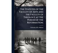 The Statutes of the Faculty of Arts and the Faculty of Theology at the Period of the Reformation;
