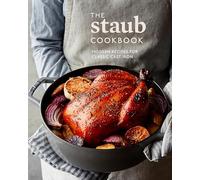 The Staub Cookbook: Modern Recipes for Classic Cast Iron