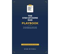 The Stay-at-Home Dad Playbook: The only guidebook you need to master the most important job you'll ever have.