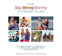 The Stay Strong Mummy Fitness Plan: A 4-week guide to becoming a healthier, leaner and stronger mum