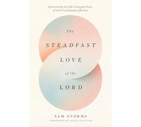 The Steadfast Love of the Lord: Experiencing the Life-Changing Power of God's Unchanging Affection