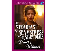 The Steadfast Seamstress of Seven Dials: Victorian Romance (Dorothy Wellings' Victorian Romance)