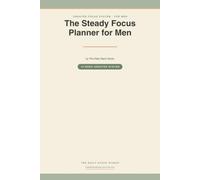 The Steady Focus Planner for Men: An Undated Daily and Weekly System for Distraction-Prone Minds - 3-Task Limit, Energy Map, One Priority a Day