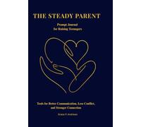 THE STEADY PARENT: Prompt Journal for Raising Teenagers: Tools for Better Communication, Less Conflict, and Stronger Connection,