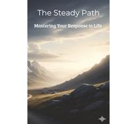 The Steady Path: Mastering Your Response to Life