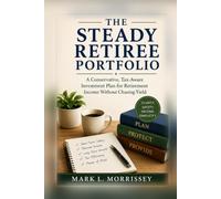 The Steady Retiree Portfolio: A Conservative, Tax-Aware Investment Plan for Retirement Income Without Chasing Yield
