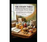 THE STEADY TABLE: Inflation-Proofing Your Pantry on an Everyday Grocery Budget: A Three-Month Reserve Built on Mathematics, Stewardship, and the Quiet ... (Hard Life Problems Worth Solving)