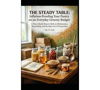 THE STEADY TABLE: Inflation-Proofing Your Pantry on an Everyday Grocery Budget: A Three-Month Reserve Built on Mathematics, Stewardship, and the Quiet ... (Hard Life Problems Worth Solving)