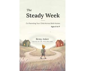 The Steady W ges 6 to 9: Co-Parenting Your Child Across Both Households