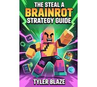 THE STEAL A BRAINROT STRATEGY GUIDE: Ultimate walkthrough to Advanced Farming Tactics, Raiding Secrets, Ritual Mastery, and Essential Mechanics for Winning Every Raid