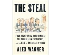 The Steal: Four Right-Wing Hard-Liners, One Republican Presidency, and the Raid on America's Courts
