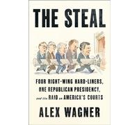 The Steal : Four Right-Wing Hard-Liners, One Republican Presidency, and the Raid on America's Courts