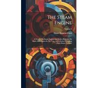 The Steam Engine: A Treatise On Steam Engines And Boilers Illustrated By Above 2000 Figures In The Text, And A Series Of Folding Plates Drawn To Scale; Volume 1