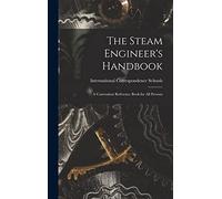 The Steam Engineer's Handbook: A Convenient Reference Book for All Persons