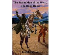 The Steam Man of the West 2: The Road Home: Volume 2